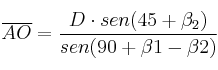 \overline{AO} = \frac{D \cdot sen(45+\beta_2)}{sen (90 + \beta1 - \beta2)} \overline{AO} = \frac{D \cdot sen(45+\beta_2)}{sen (90 + \beta1 - \beta2)}