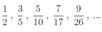 \frac{1}{2} \: , \: \frac{3}{5} \: , \: \frac{5}{10} \: , \: \frac{7}{17} \: , \: \frac{9}{26} \: ,  \: ...