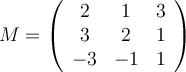 M=
\left(
\begin{array}{ccc}
2 & 1 & 3
\\ 3 & 2 & 1
\\ -3 & -1 & 1
\end{array}
\right )
M=
\left(
\begin{array}{ccc}
2 & 1 & 3
\\ 3 & 2 & 1
\\ -3 & -1 & 1
\end{array}
\right )