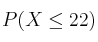 P(X \leq 22)