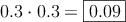 0.3 \cdot 0.3 = \fbox{0.09}