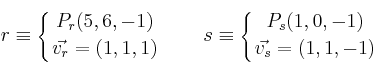 
r \equiv \left\{
P_r(5,6,-1) \atop
\vec{v_r}=(1,1,1) 
\right.
\qquad
s \equiv \left\{
P_s(1,0,-1) \atop
\vec{v_s}=(1,1,-1) 
\right.
