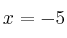 x = -5