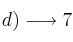  d) \longrightarrow 7