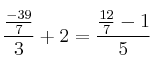 \frac{\frac{-39}{7}}{3}+2=\frac{\frac{12}{7}-1}{5}