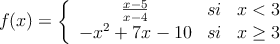 f(x)=\left\{
\begin{array}{ccc}
\frac{x-5}{x-4} & si & x<3 \\
 -x^2+7x-10 & si & x\geq 3
\end{array}
\right.