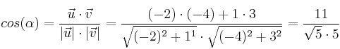 cos(\alpha) = \frac{\vec{u} \cdot \vec{v}}{ |\vec{u}| \cdot |\vec{v}|}=
\frac{(-2)\cdot (-4)+1 \cdot 3}{\sqrt{(-2)^2+1^1} \cdot \sqrt{(-4)^2+3^2}}=
\frac{11}{\sqrt{5} \cdot 5} cos(\alpha) = \frac{\vec{u} \cdot \vec{v}}{ |\vec{u}| \cdot |\vec{v}|}=
\frac{(-2)\cdot (-4)+1 \cdot 3}{\sqrt{(-2)^2+1^1} \cdot \sqrt{(-4)^2+3^2}}=
\frac{11}{\sqrt{5} \cdot 5}