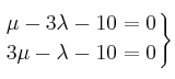 \left.
\mu - 3 \lambda -10  =  0 \atop
3\mu -  \lambda -10  =  0
\right\}