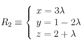 R_2 \equiv \left\{
\begin{array}{lll}
x= 3 \lambda \\
y = 1 - 2\lambda \\
z = 2 +\lambda
\end{array}
\right. 