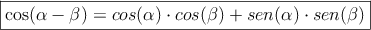 \fbox{cos(\alpha - \beta) = cos(\alpha) \cdot cos(\beta) + sen(\alpha) \cdot sen(\beta)}