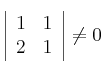  \left|
\begin{array}{cc}
1 & 1 \\
2 & 1
\end{array}
\right | \neq 0