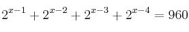 2^{x-1}+2^{x-2} + 2^{x-3} + 2^{x-4} = 960