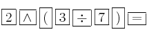 \fbox{2} \: \fbox{\wedge} \: \fbox{(} \: \fbox{3} \: \fbox{\div} \: \fbox{7} \: \fbox{)} \: \fbox{=} \fbox{2} \: \fbox{\wedge} \: \fbox{(} \: \fbox{3} \: \fbox{\div} \: \fbox{7} \: \fbox{)} \: \fbox{=}