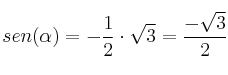 sen(\alpha)= - \frac{1}{2} \cdot \sqrt{3} = \frac{- \sqrt{3}}{2} sen(\alpha)= - \frac{1}{2} \cdot \sqrt{3} = \frac{- \sqrt{3}}{2}