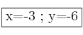 \fbox{x=-3 ; y=-6}
