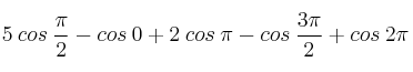 5 \: cos \: \frac{\pi}{2} - cos \: 0 + 2 \: cos \: \pi - cos \: \frac{3\pi}{2} + cos \: 2\pi 5 \: cos \: \frac{\pi}{2} - cos \: 0 + 2 \: cos \: \pi - cos \: \frac{3\pi}{2} + cos \: 2\pi