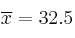 \overline{x} = 32.5
