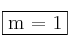 \fbox{m = 1}