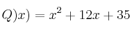 Q)x) = x^2 + 12x + 35