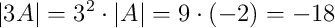 |3A| = 3^2 \cdot |A| = 9 \cdot (-2) = -18