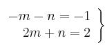 \left.
\begin{array}{r}
-m - n = -1\\
2m + n =2
\end{array}
\right\} \left.
\begin{array}{r}
-m - n = -1\\
2m + n =2
\end{array}
\right\}