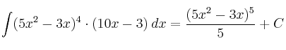 \int (5x^2-3x)^4 \cdot (10x-3) \: dx = \frac{(5x^2-3x)^5}{5}+C \int (5x^2-3x)^4 \cdot (10x-3) \: dx = \frac{(5x^2-3x)^5}{5}+C