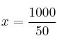 x = \frac{1000}{50}