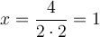 x=\frac{4}{2 \cdot 2} =1