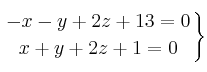 \left.
 -x-y+2z+13=0 \atop
 x+y+2z+1=0
\right\}