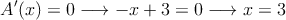 A^{\prime}(x) =0 \longrightarrow -x+3=0 \longrightarrow x=3