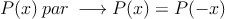 P(x) \: par \: \longrightarrow P(x)=P(-x)