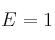 E = 1