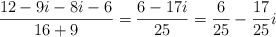 \frac{12 -9i -8i -6}{16 + 9}= \frac{6 - 17i}{25}= \frac{6}{25} - \frac{17}{25}i