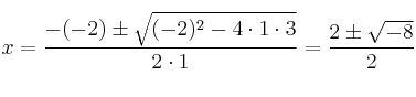 x=\frac{-(-2)\pm \sqrt{(-2)^2-4 \cdot1\cdot3}}{2 \cdot1}= \frac{2\pm \sqrt{-8}}{2} x=\frac{-(-2)\pm \sqrt{(-2)^2-4 \cdot1\cdot3}}{2 \cdot1}= \frac{2\pm \sqrt{-8}}{2}
