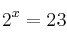 2^x=23