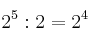 2^5 : 2 =2^4