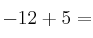 -12+5 =