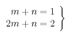 \left.
\begin{array}{r}
m + n = 1\\
2m + n =2
\end{array}
\right\} \left.
\begin{array}{r}
m + n = 1\\
2m + n =2
\end{array}
\right\}