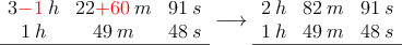 \begin{array}{ccc}
 3\textcolor{red}{-1}\:h & 22\textcolor{red}{+60} \:m & 91 \: s \\
 1\:h & 49 \:m & 48 \: s \\
\hline
\end{array} \longrightarrow 
\begin{array}{ccc}
  2\:h & 82 \:m & 91 \: s \\
 1\:h & 49 \:m & 48 \: s \\
\hline
\end{array} 