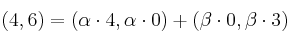 (4,6) = (\alpha \cdot 4, \alpha \cdot 0) + (\beta \cdot 0,\beta \cdot 3) 