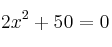 2x^2 + 50=0