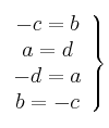 \left.
\begin{array}{c}
-c=b
\\ a=d
\\ -d=a
\\ b=-c
\end{array}
\right\} \left.
\begin{array}{c}
-c=b
\\ a=d
\\ -d=a
\\ b=-c
\end{array}
\right\}