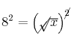  8^2 = \left( \cancel{\sqrt}{\overline{x}} \right)^{\cancel{2}}