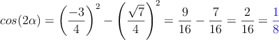 cos (2 \alpha) = \left( \frac{-3}{4} \right)^2 - \left( \frac{\sqrt{7}}{4} \right)^2=\frac{9}{16}- \frac{7}{16} = \frac{2}{16} = \textcolor{blue}{\frac{1}{8}}