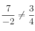 \frac{7}{-2} \neq \frac{3}{4}