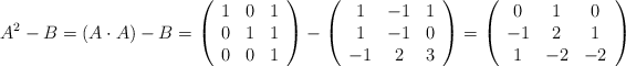 A^2-B = (A \cdot A) -B = \left( \begin{array}{ccc} 1 & 0 & 1 \\ 0 & 1 & 1 \\ 0 & 0 & 1\end{array} \right)- \left( \begin{array}{ccc} 1 & -1 & 1 \\ 1 & -1 & 0 \\  -1 & 2 & 3 \end{array} \right) = \left( \begin{array}{ccc} 0 & 1 & 0 \\ -1 & 2 & 1 \\ 1 & -2 & -2\end{array} \right)