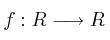 f : R \longrightarrow R