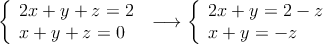 \left\{
\begin{array}{l}
 2x + y +z = 2\\
 x + y + z = 0
\end{array}
\right. \: \longrightarrow \left\{
\begin{array}{l}
 2x + y = 2-z\\
 x + y  = -z
\end{array}
\right.