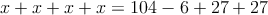 x + x + x + x = 104-6+27+27