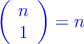 \textcolor{blue}{\left( \begin{array}{c} n \\ 1 \end{array}  \right) = n}